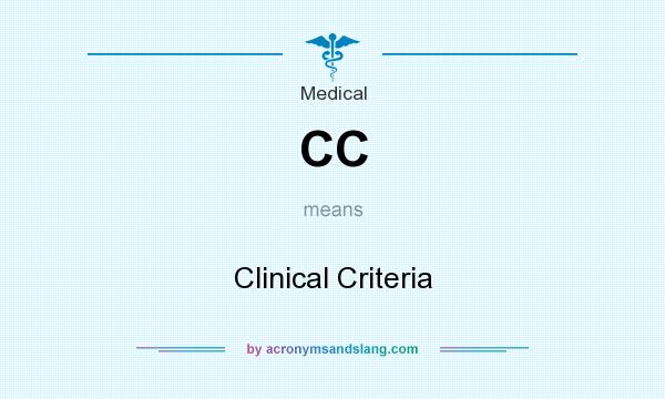 What does CC mean? It stands for Clinical Criteria