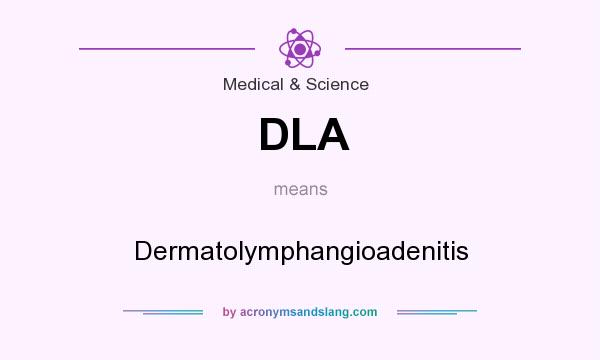 What does DLA mean? It stands for Dermatolymphangioadenitis