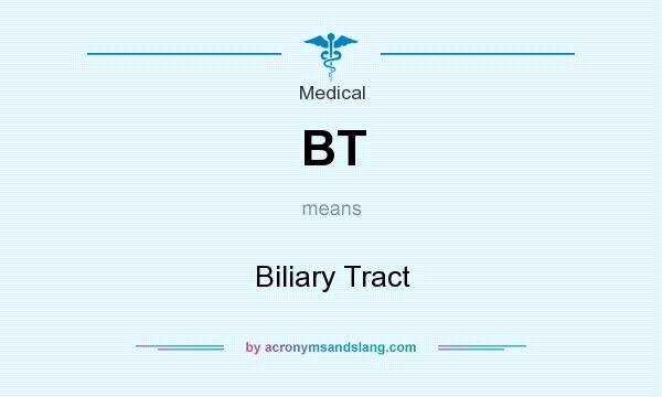 What does BT mean? It stands for Biliary Tract