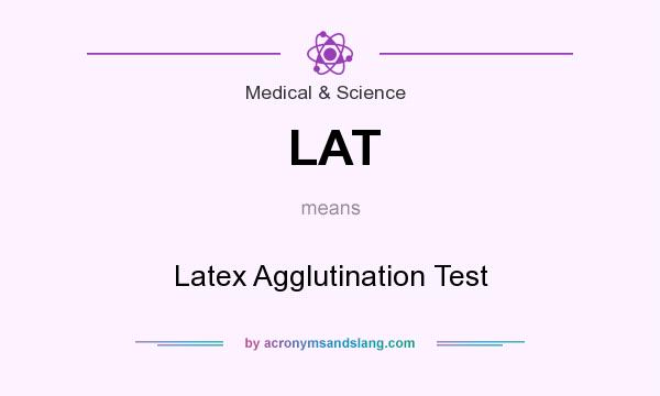 What does LAT mean? It stands for Latex Agglutination Test