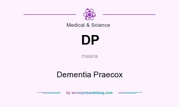 What does DP mean? It stands for Dementia Praecox