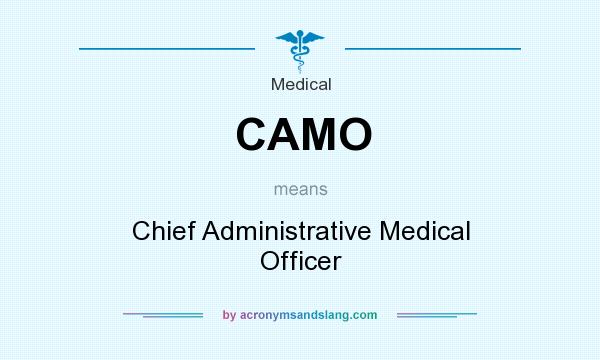 What does CAMO mean? It stands for Chief Administrative Medical Officer