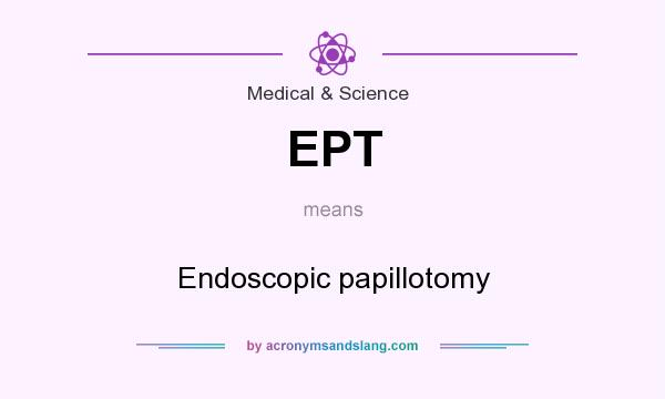What does EPT mean? It stands for Endoscopic papillotomy