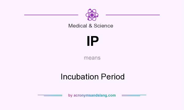 What does IP mean? It stands for Incubation Period