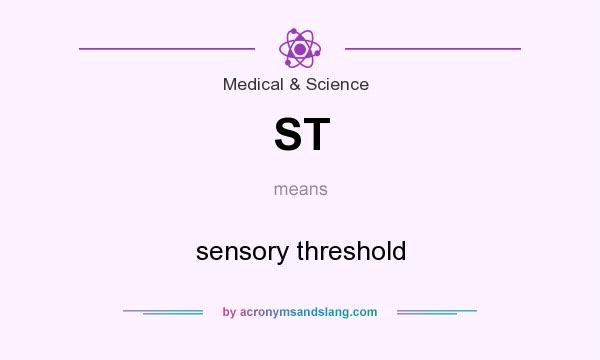 What does ST mean? It stands for sensory threshold