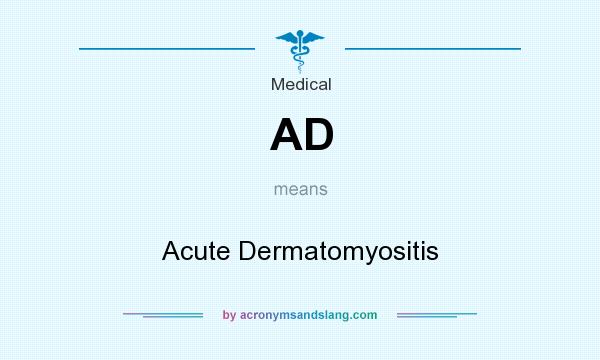 What does AD mean? It stands for Acute Dermatomyositis