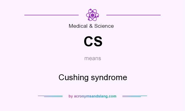 What does CS mean? It stands for Cushing syndrome