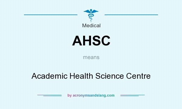 What does AHSC mean? It stands for Academic Health Science Centre