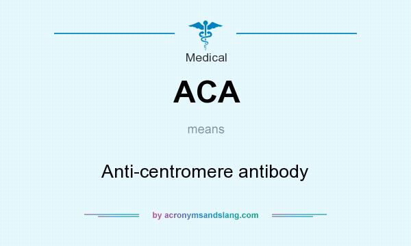 What does ACA mean? It stands for Anti-centromere antibody