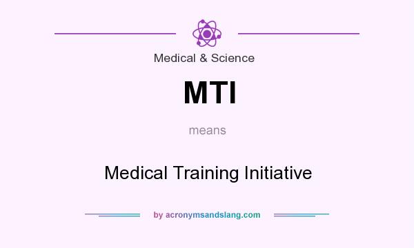 What does MTI mean? It stands for Medical Training Initiative