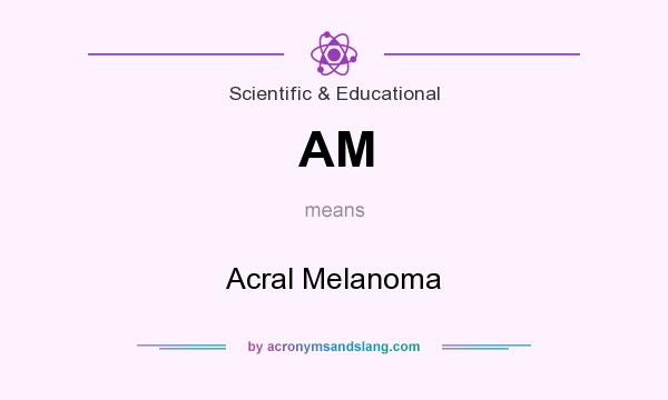 What does AM mean? It stands for Acral Melanoma