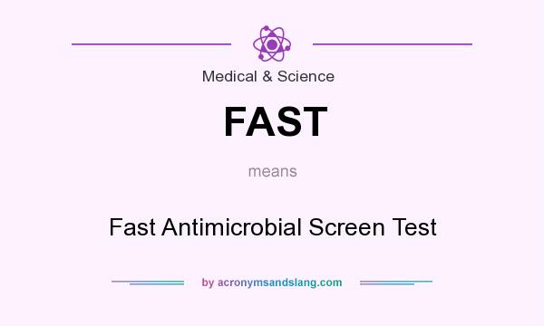 What does FAST mean? It stands for Fast Antimicrobial Screen Test