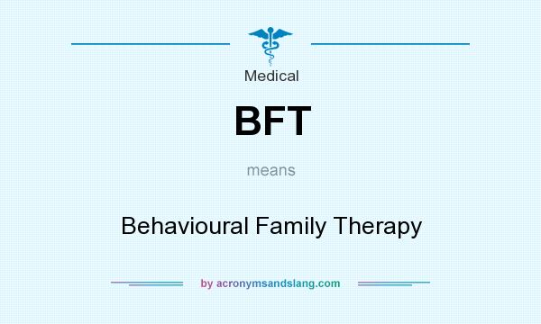 What does BFT mean? It stands for Behavioural Family Therapy