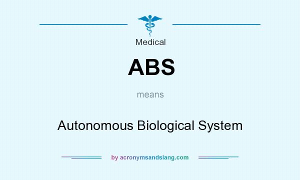 What does ABS mean? It stands for Autonomous Biological System