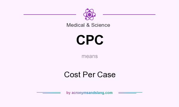 What does CPC mean? It stands for Cost Per Case