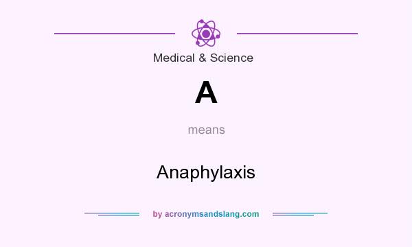 What does A mean? It stands for Anaphylaxis