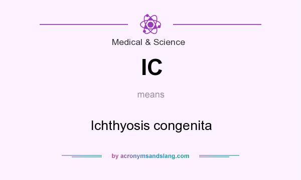 What does IC mean? It stands for Ichthyosis congenita