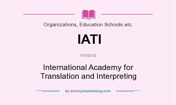 What does IATI mean? It stands for International Academy for Translation and Interpreting