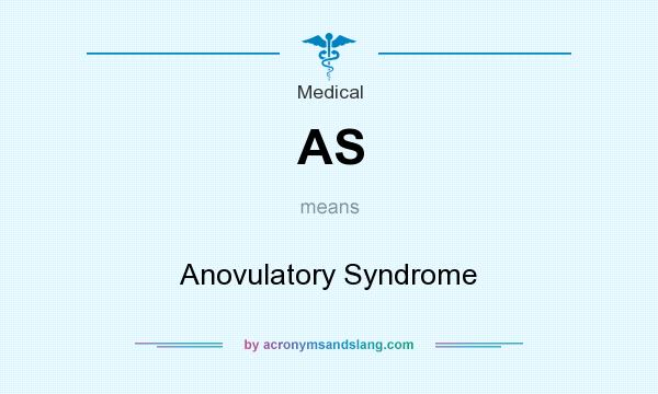 What does AS mean? It stands for Anovulatory Syndrome