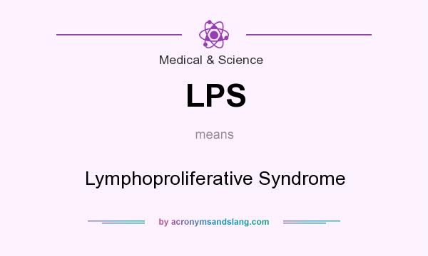 What does LPS mean? It stands for Lymphoproliferative Syndrome