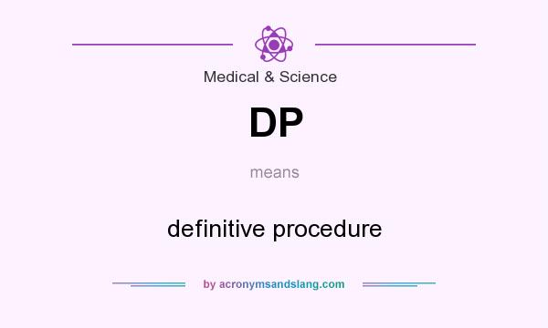What does DP mean? It stands for definitive procedure
