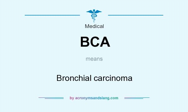 What does BCA mean? It stands for Bronchial carcinoma