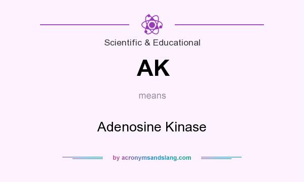 What does AK mean? It stands for Adenosine Kinase
