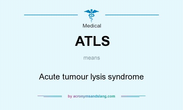What does ATLS mean? It stands for Acute tumour lysis syndrome