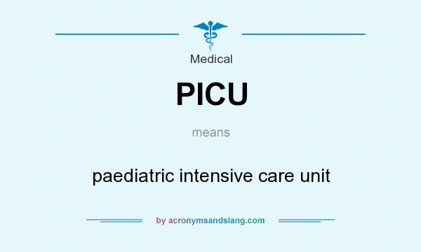 What does PICU mean? It stands for paediatric intensive care unit
