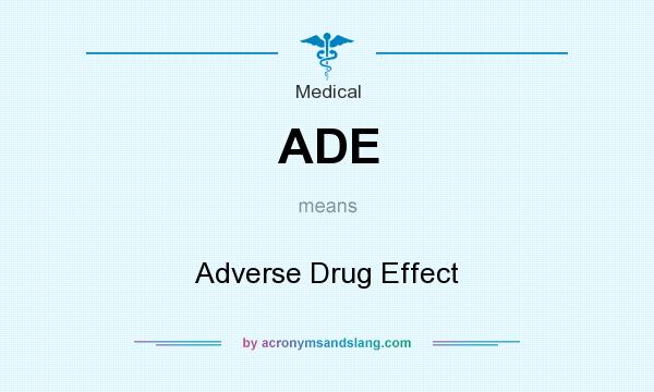 What does ADE mean? It stands for Adverse Drug Effect