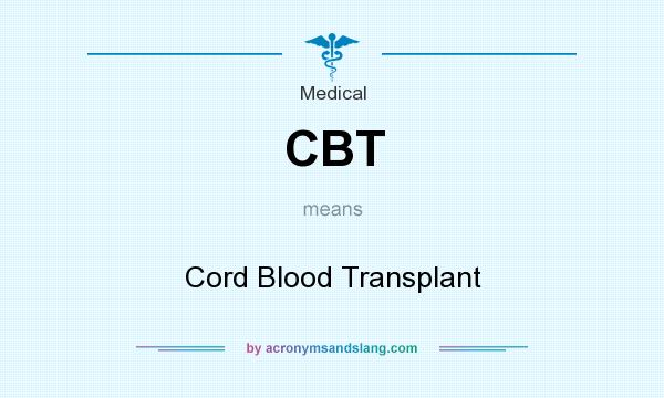 What does CBT mean? It stands for Cord Blood Transplant