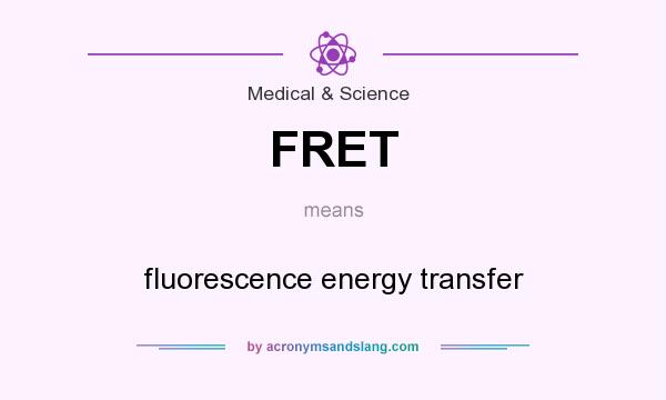 What does FRET mean? It stands for fluorescence energy transfer