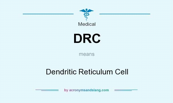 What does DRC mean? It stands for Dendritic Reticulum Cell