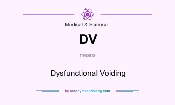 What does DV mean? It stands for Dysfunctional Voiding