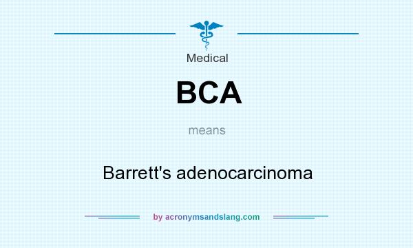 What does BCA mean? It stands for Barrett`s adenocarcinoma