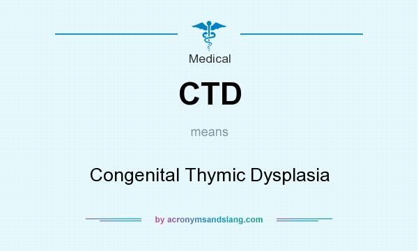 What does CTD mean? It stands for Congenital Thymic Dysplasia