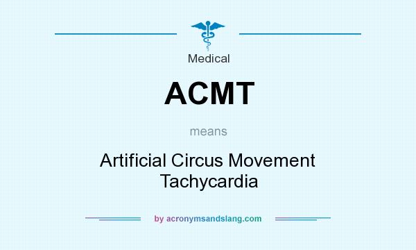 What does ACMT mean? It stands for Artificial Circus Movement Tachycardia