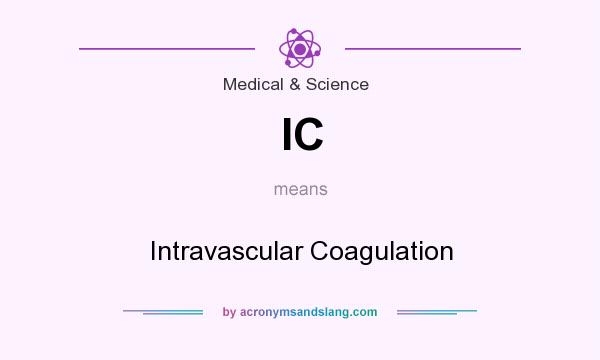 What does IC mean? It stands for Intravascular Coagulation