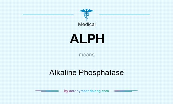 What does ALPH mean? It stands for Alkaline Phosphatase