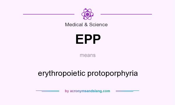 What does EPP mean? It stands for erythropoietic protoporphyria