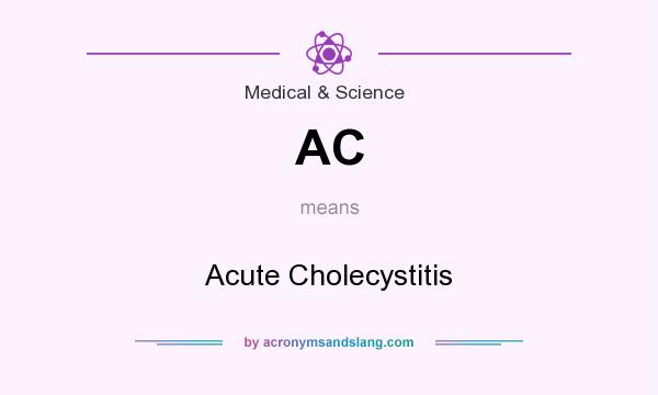 What does AC mean? It stands for Acute Cholecystitis