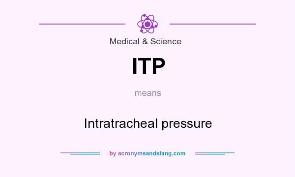 What does ITP mean? It stands for Intratracheal pressure