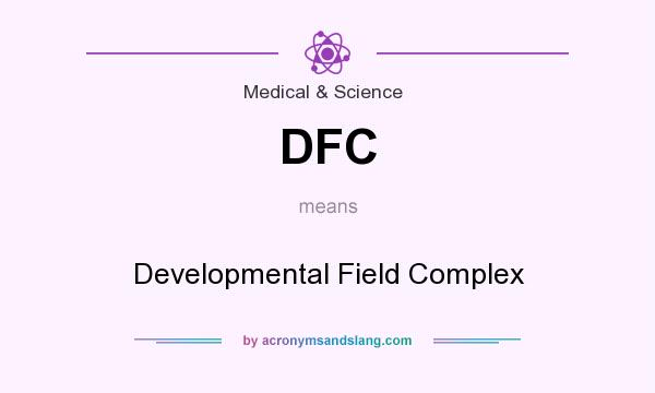 What does DFC mean? It stands for Developmental Field Complex