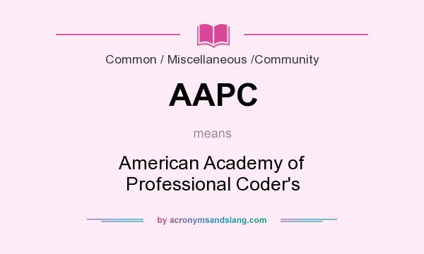 What does AAPC mean? It stands for American Academy of Professional Coder`s