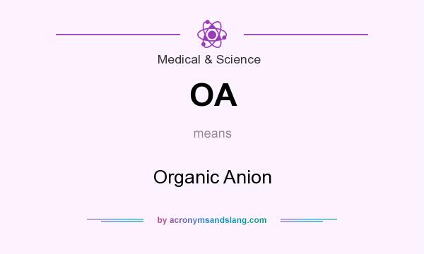 What does OA mean? It stands for Organic Anion