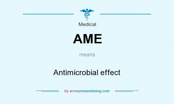 What does AME mean? It stands for Antimicrobial effect