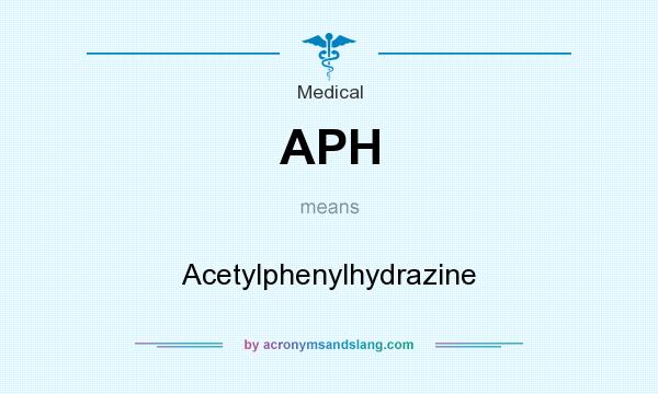 What does APH mean? It stands for Acetylphenylhydrazine