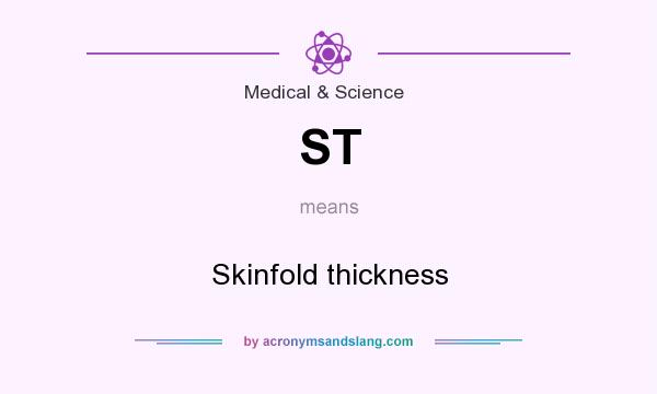 What does ST mean? It stands for Skinfold thickness