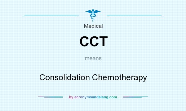 What does CCT mean? It stands for Consolidation Chemotherapy