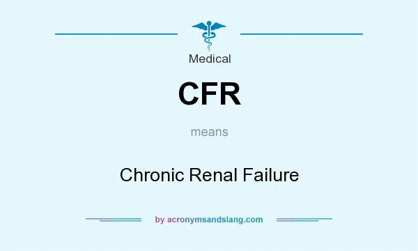 What does CFR mean? It stands for Chronic Renal Failure